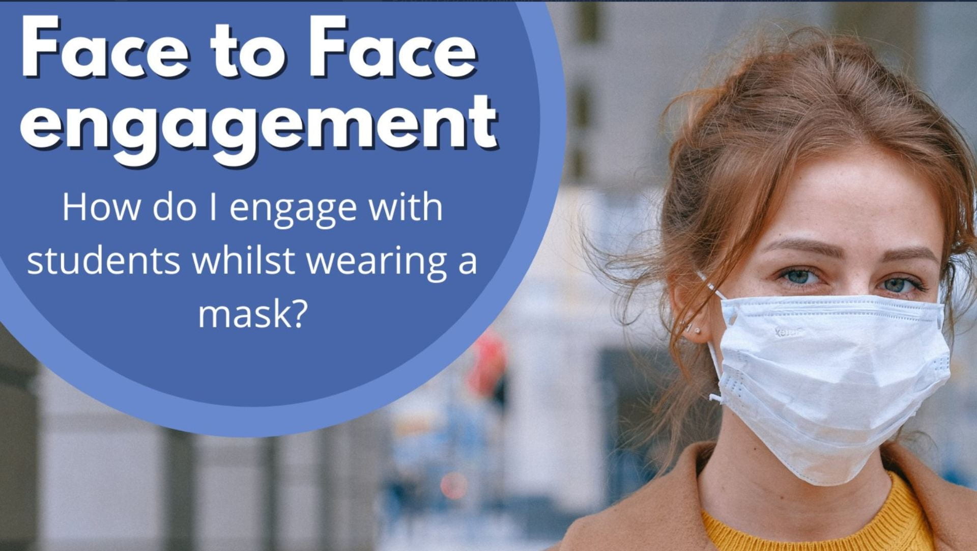 Face to face engagement. How do I engage students whilst wearing a mask?
