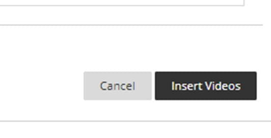 A screenshot showing the 'Cancel' and 'Insert Videos' options. If you are ready to insert your video you can choose 'Insert Videos'.